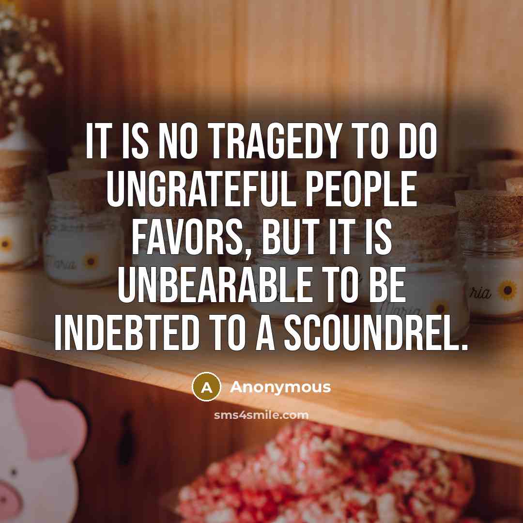 “It is no tragedy to do ungrateful people favors, but…” quote by Anonymous