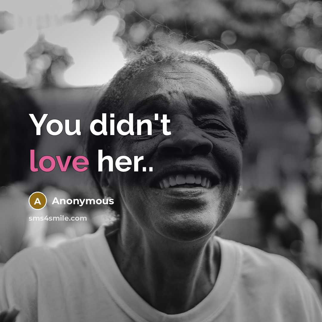 “You didn't love her..…” quote by Anonymous