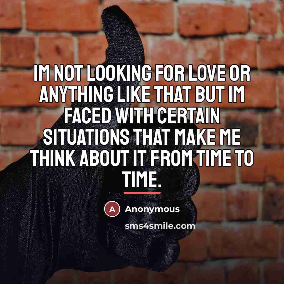 “Im not looking for love or anything like that but…” quote by Anonymous