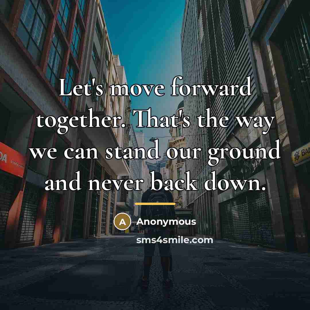 “Let's move forward together. That's the way we can stand…” quote by Anonymous