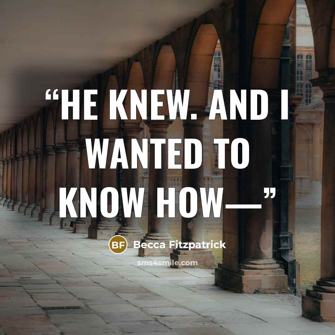 “He knew. And I wanted to know how—” quote by Becca Fitzpatrick