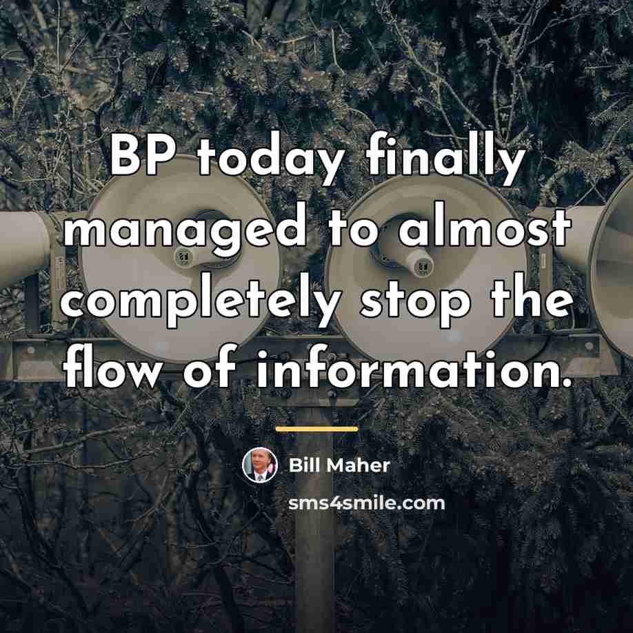 “BP today finally managed to almost completely stop the flow…” quote by Bill Maher