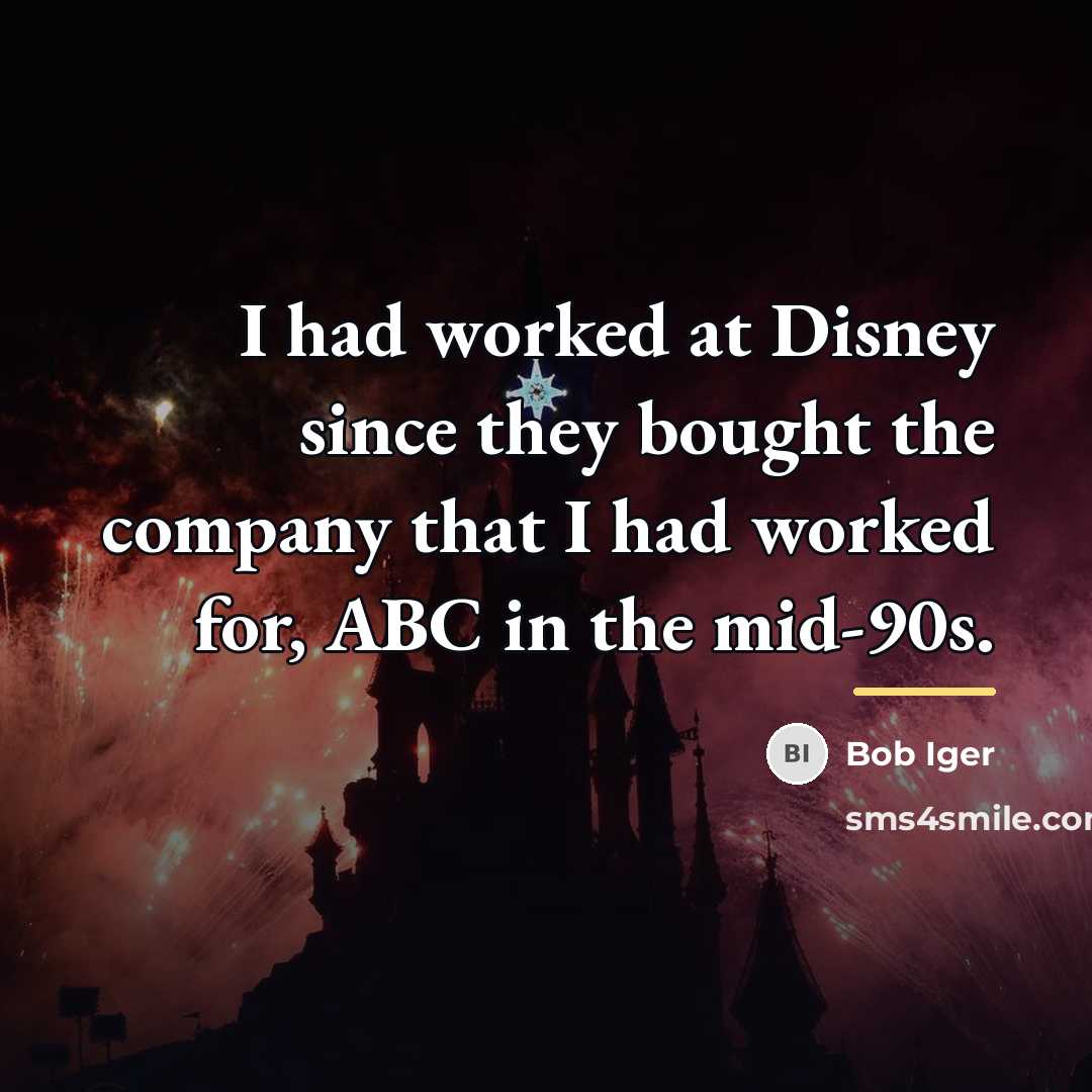 “I had worked at Disney since they bought the company…” quote by Bob Iger