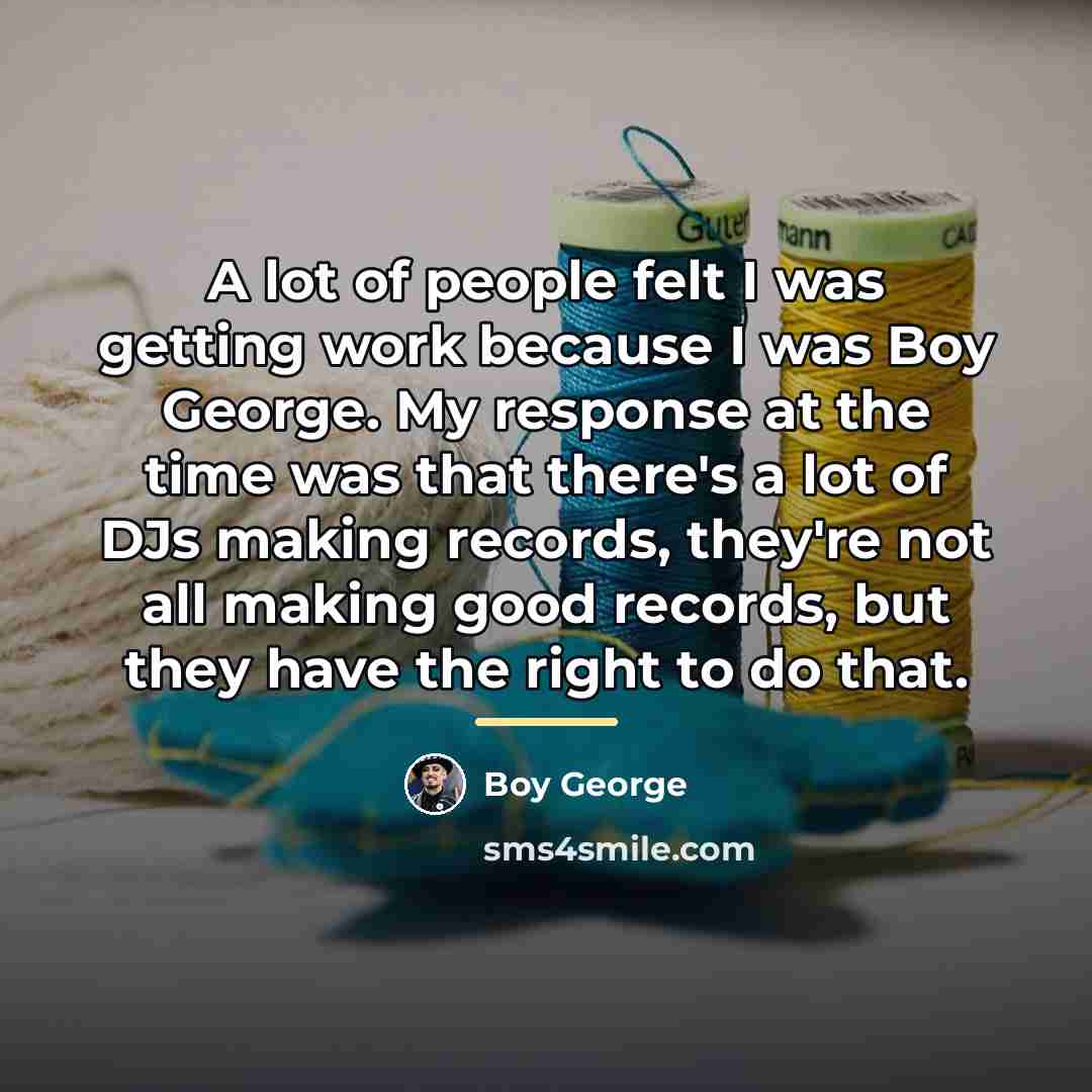 “A lot of people felt I was getting work because…” quote by Boy George