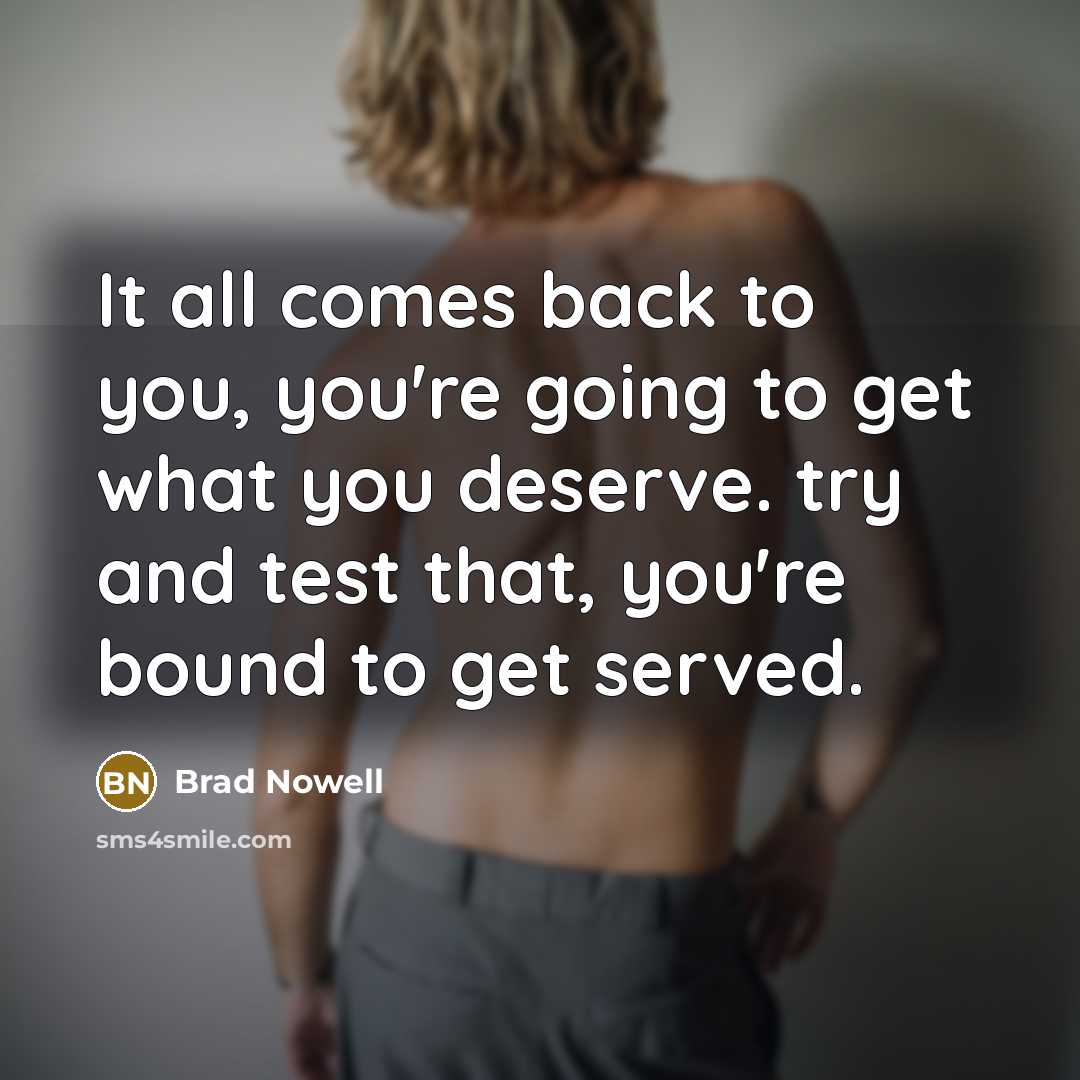 “It all comes back to you, you're going to get…” quote by Brad Nowell