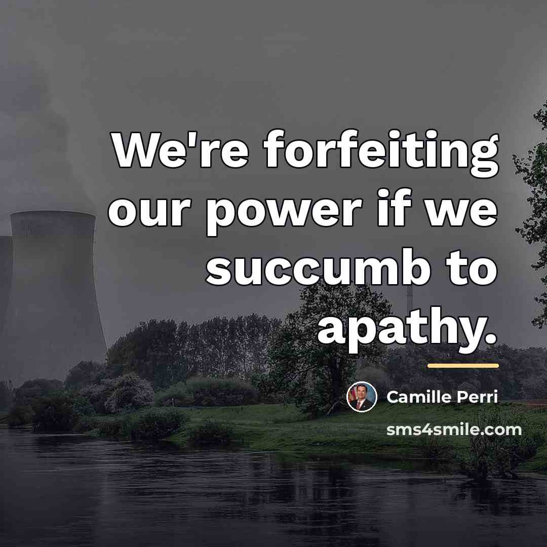 “We're forfeiting our power if we succumb to apathy.…” quote by Camille Perri