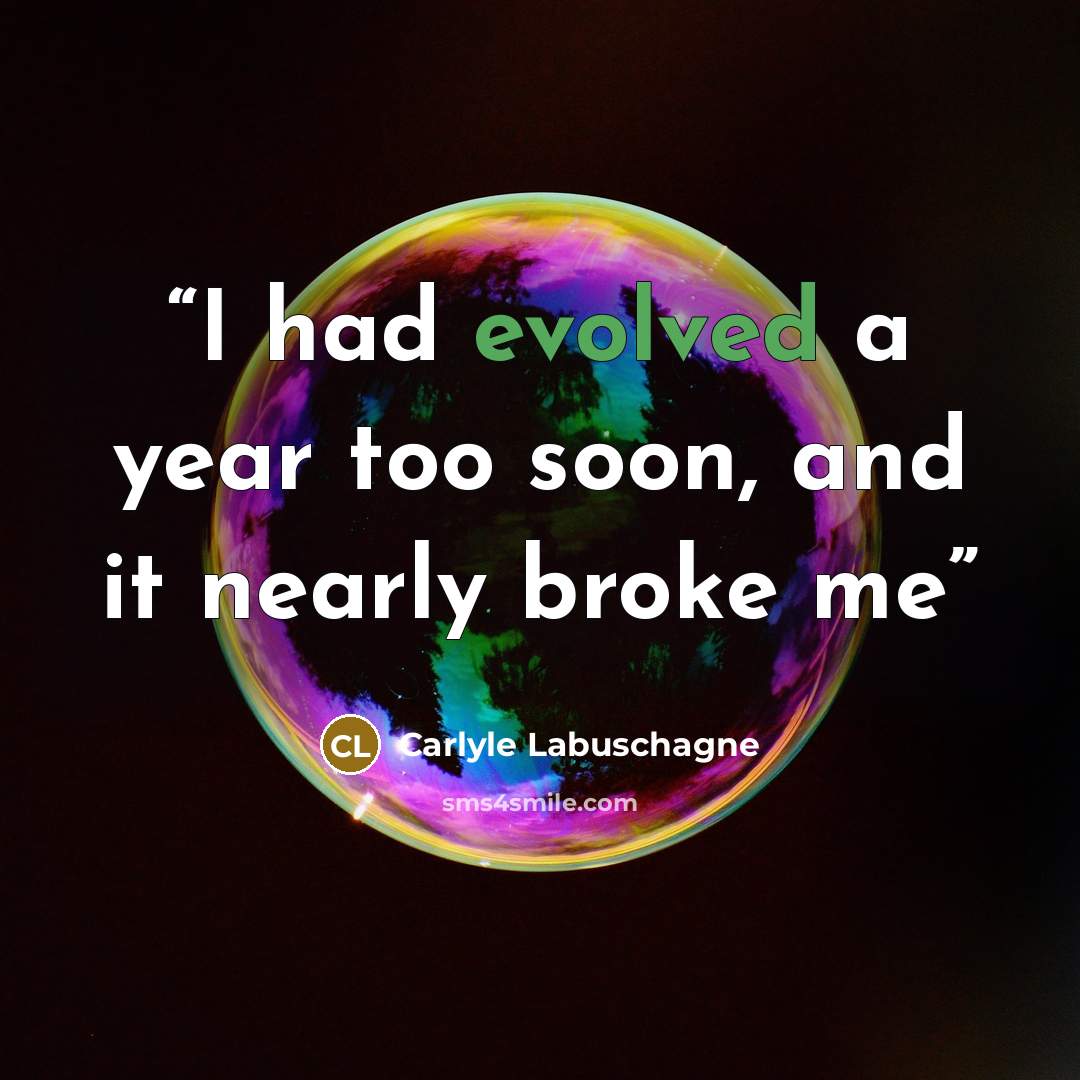 “I had evolved a year too soon, and it nearly broke me” quote by Carlyle Labuschagne