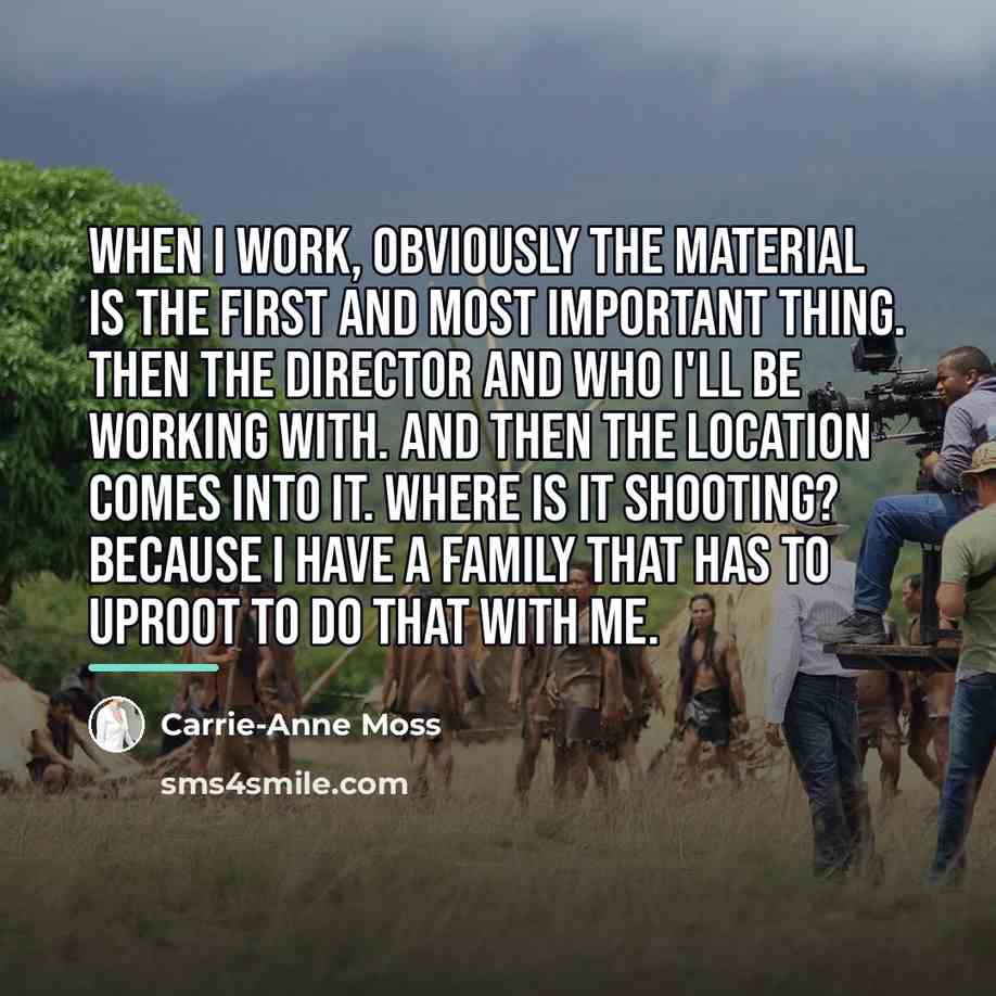 “When I work, obviously the material is the first and…” quote by Carrie-Anne Moss