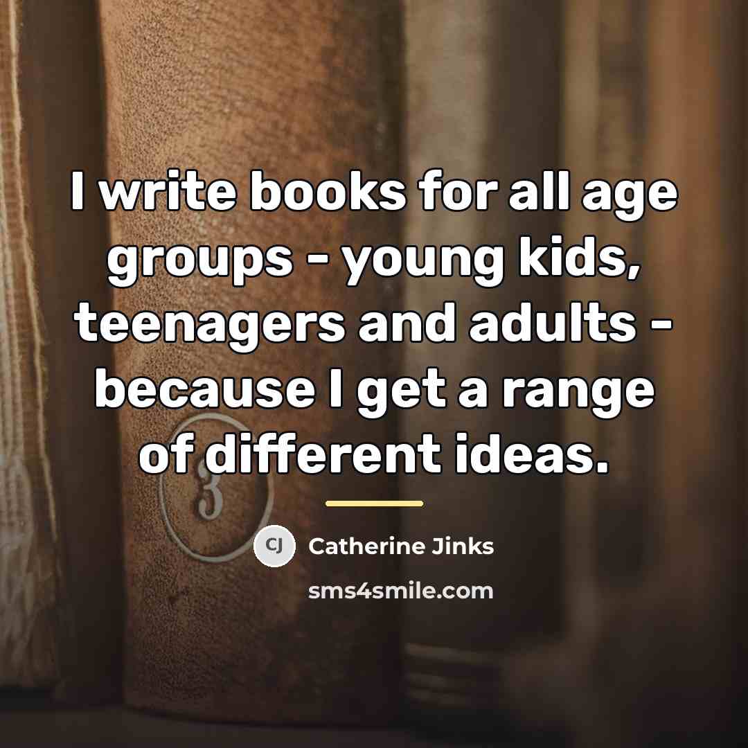 “I write books for all age groups - young kids,…” quote by Catherine Jinks