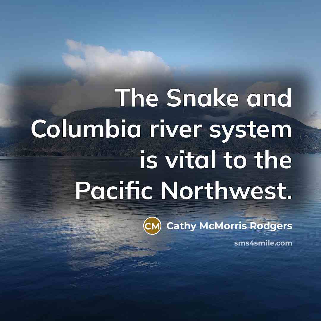 “The Snake and Columbia river system is vital to the Pacific Northwest.” quote by Cathy McMorris Rodgers