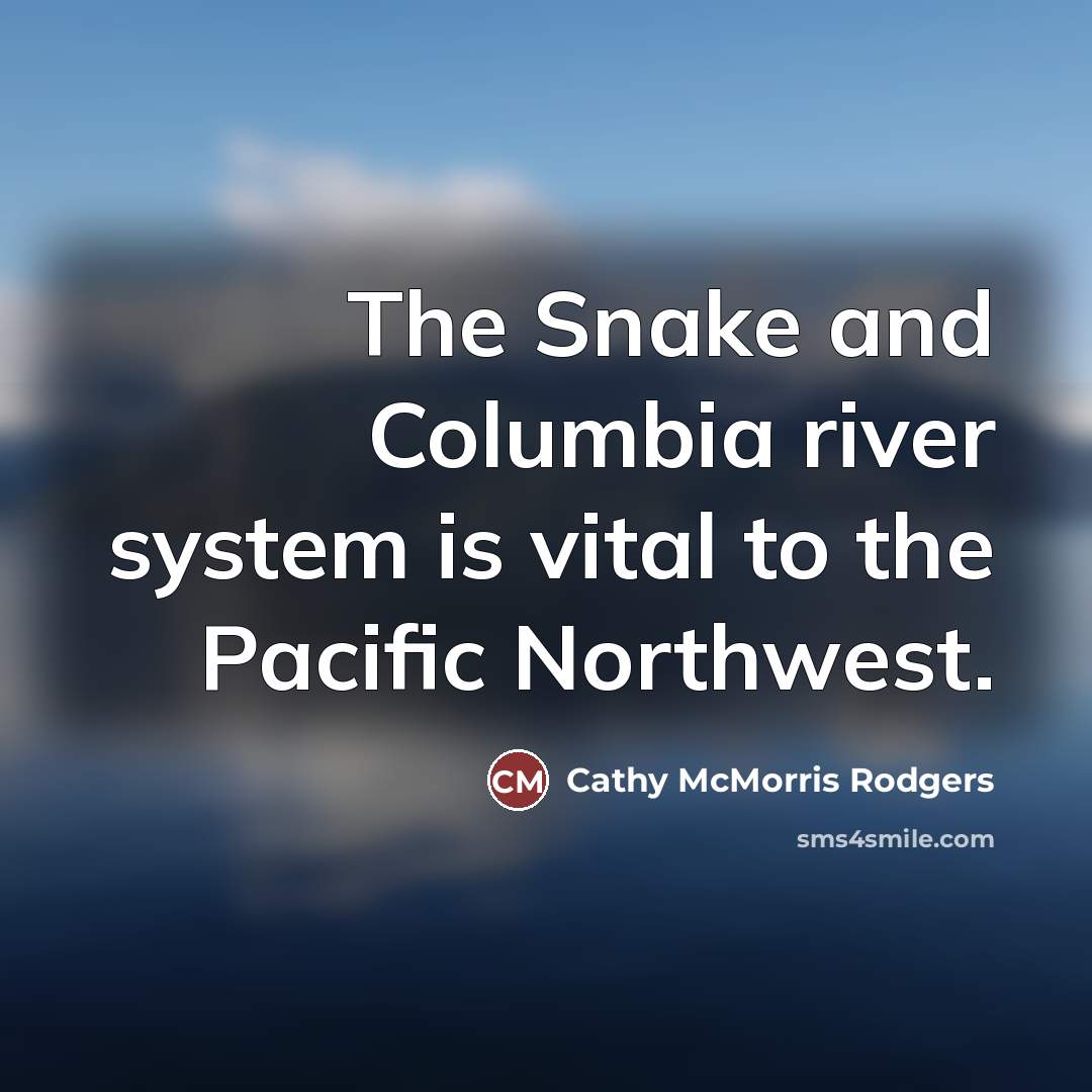 “The Snake and Columbia river system is vital to the…” quote by Cathy McMorris Rodgers