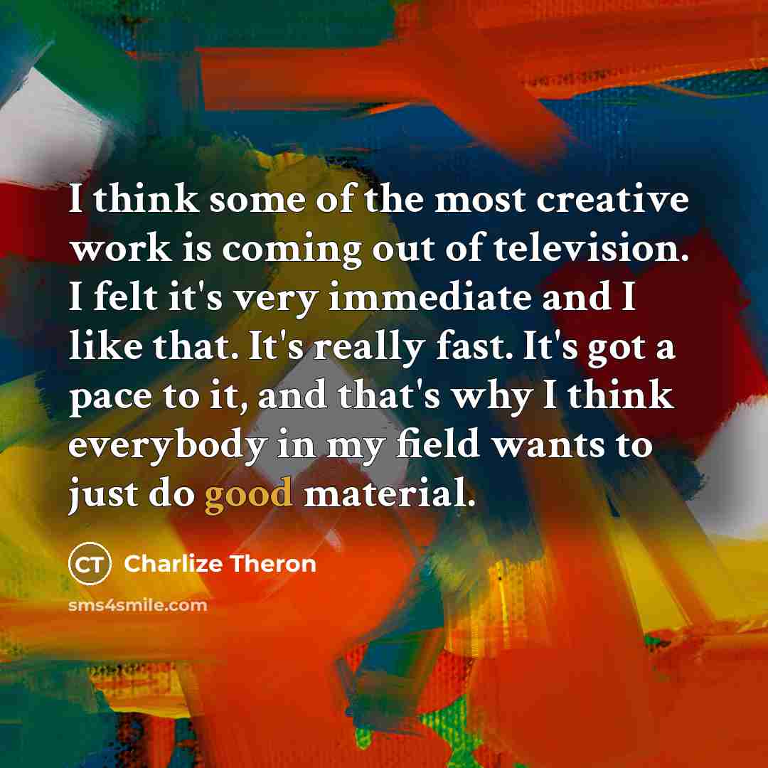 “I think some of the most creative work is coming…” quote by Charlize Theron