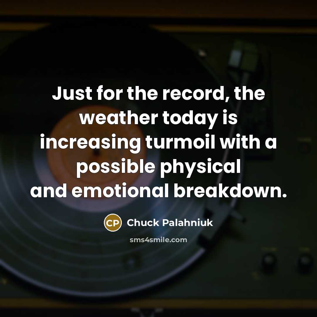 “Just for the record, the weather today is increasing turmoil…” quote by Chuck Palahniuk