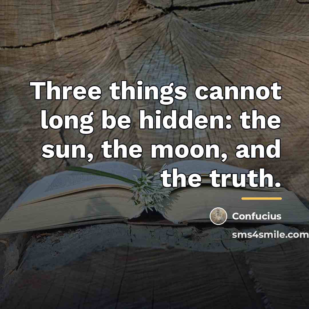 “Three things cannot long be hidden: the sun, the moon,…” quote by Confucius