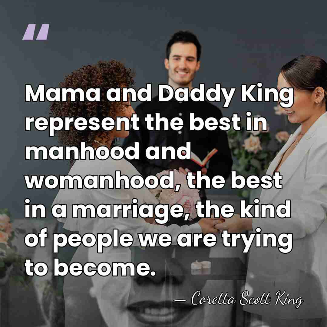Mama and Daddy King represent the best in manhood and womanhood, the&hellip; - Coretta Scott King