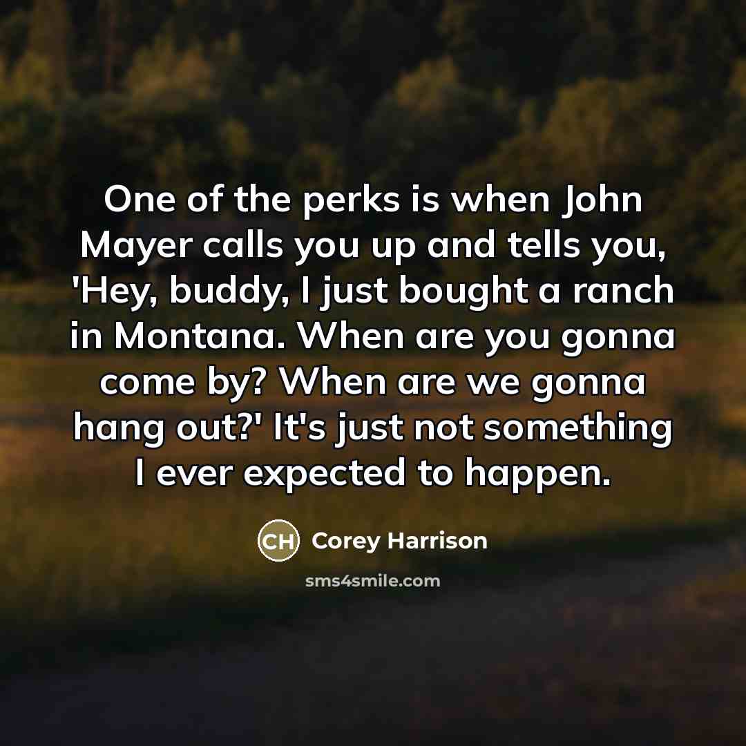 “One of the perks is when John Mayer calls you…” quote by Corey Harrison