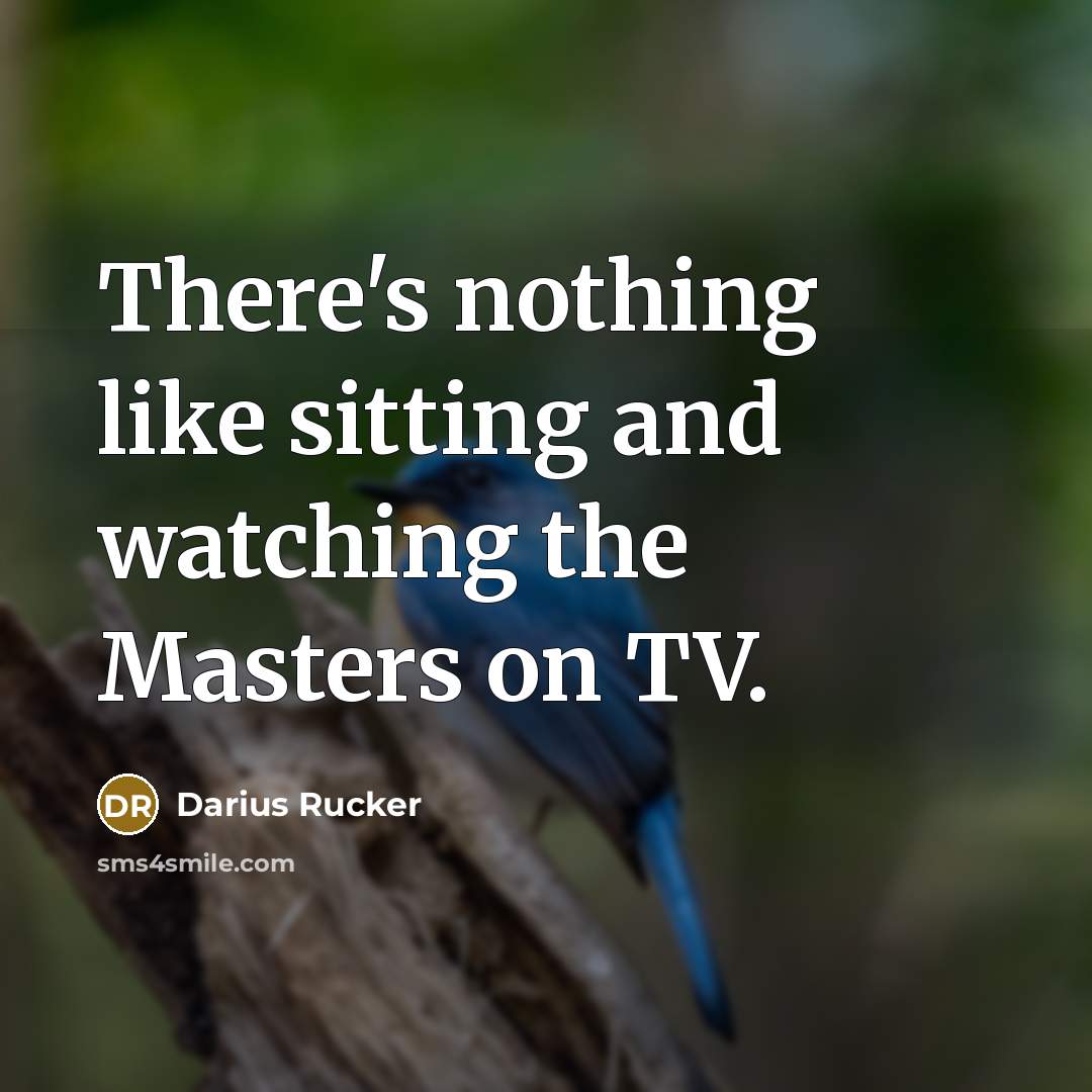 “There's nothing like sitting and watching the Masters on TV.…” quote by Darius Rucker