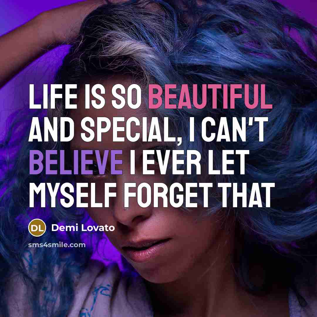 “Life is so beautiful and special, I can't believe I…” quote by Demi Lovato