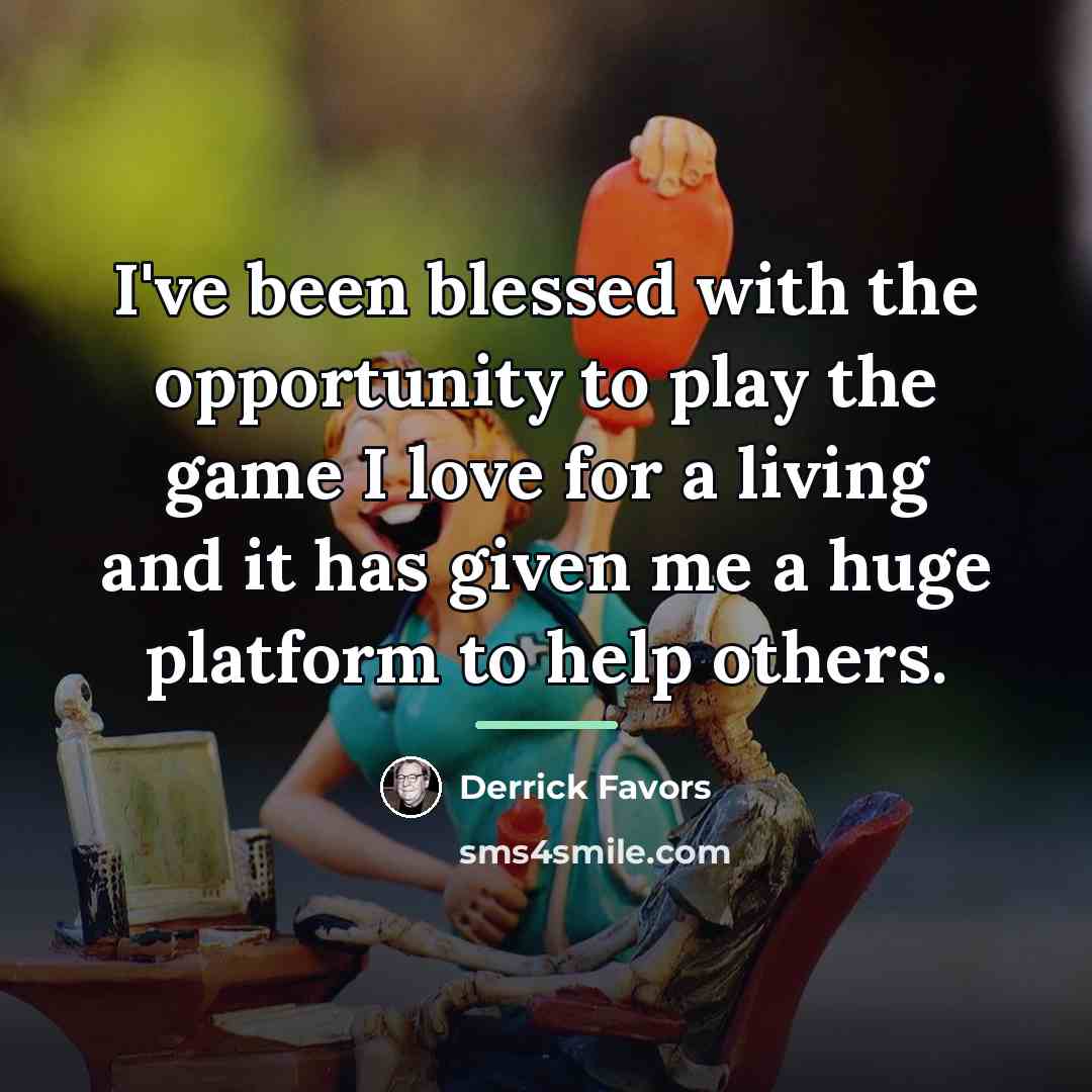 “I've been blessed with the opportunity to play the game…” quote by Derrick Favors