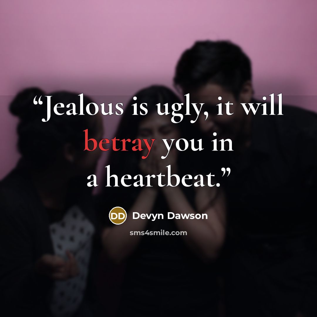“Jealous is ugly, it will betray you in a heartbeat.” quote by Devyn Dawson