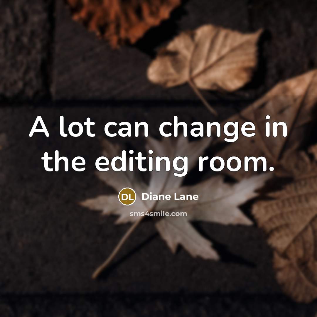 “A lot can change in the editing room.…” quote by Diane Lane