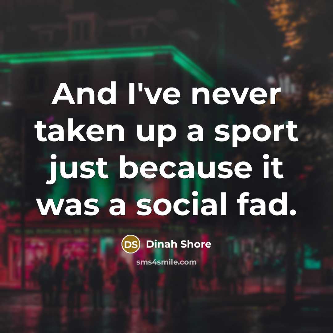 “And I've never taken up a sport just because it…” quote by Dinah Shore