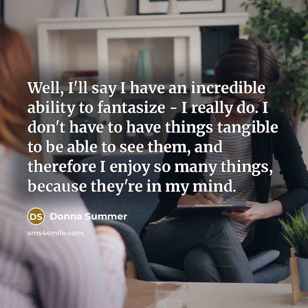 “Well, I'll say I have an incredible ability to fantasize…” quote by Donna Summer