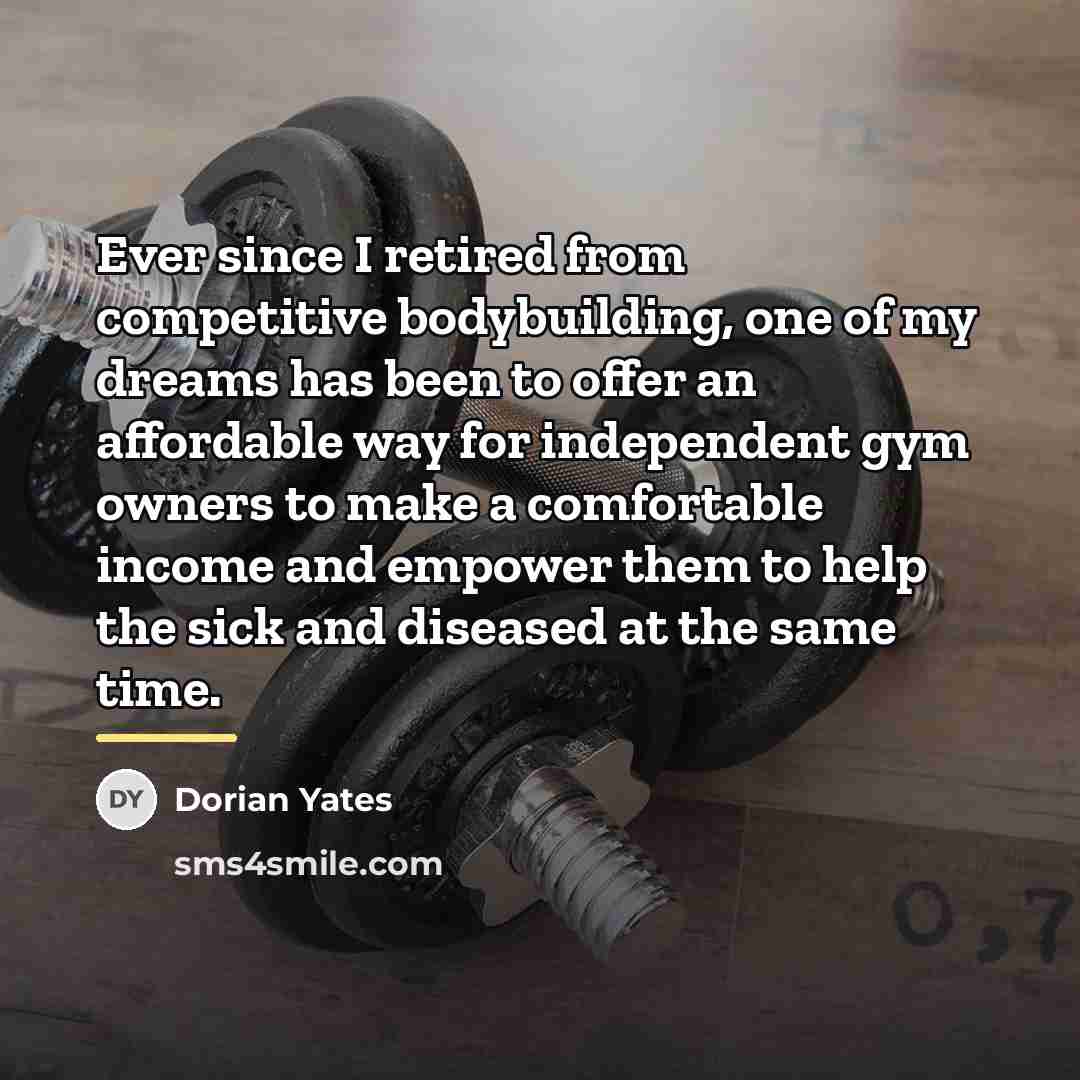 “Ever since I retired from competitive bodybuilding, one of my…” quote by Dorian Yates