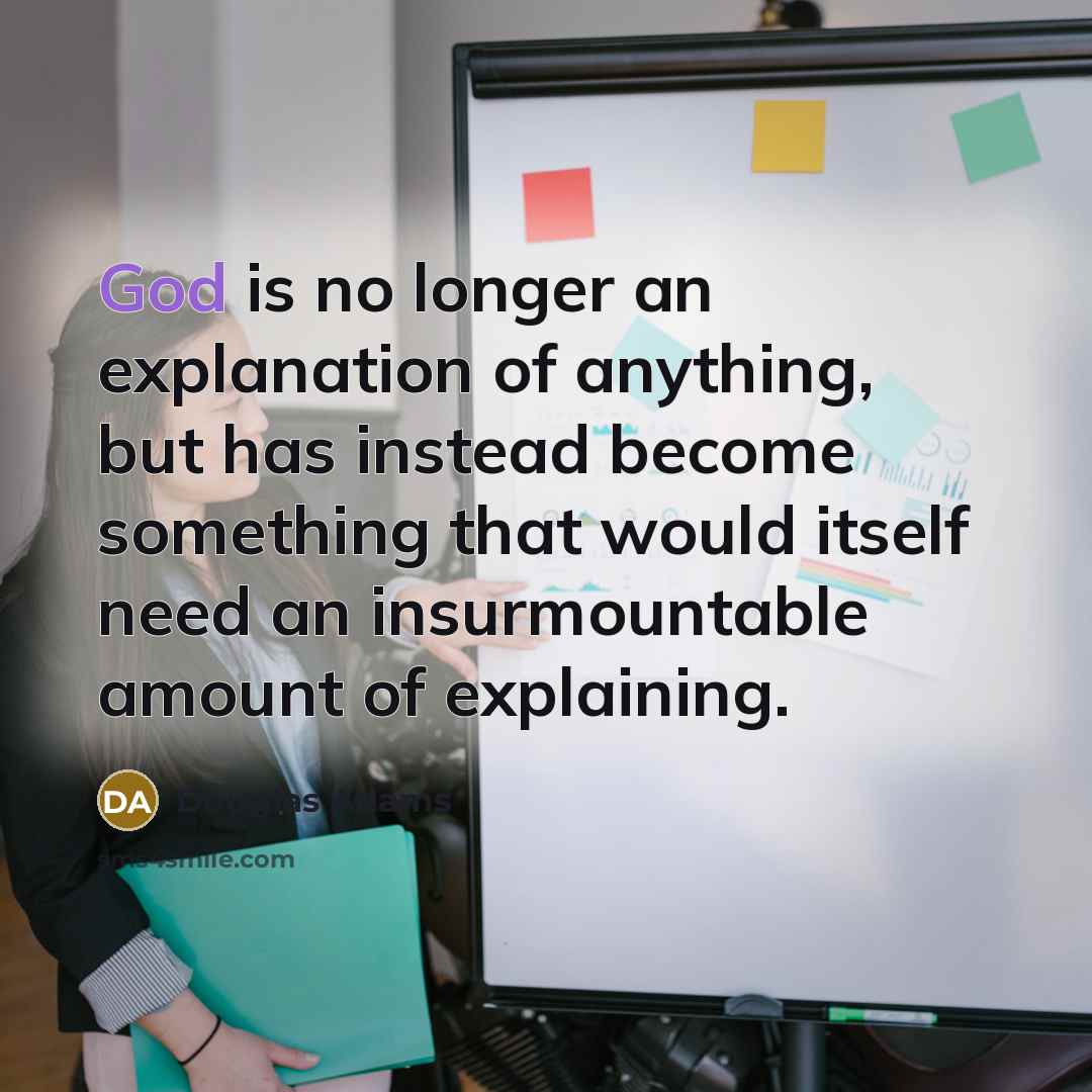 “God is no longer an explanation of anything, but has…” quote by Douglas Adams