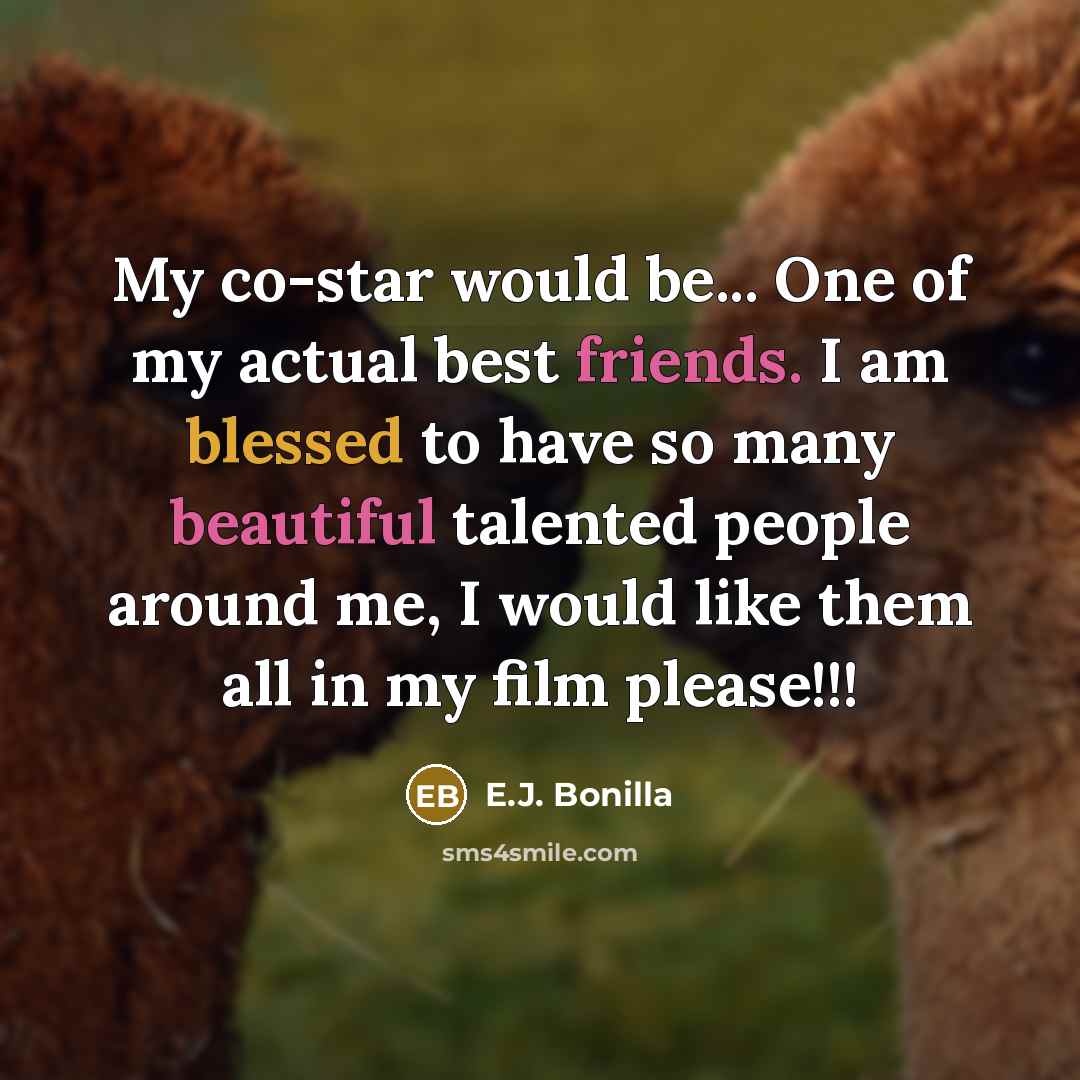 “My co-star would be... One of my actual best friends.…” quote by E.J. Bonilla