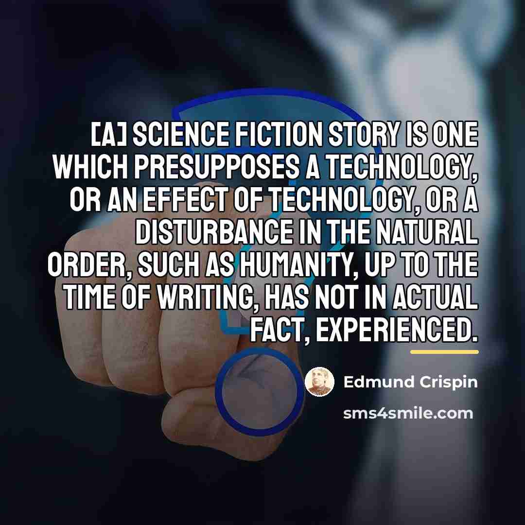 “[A] science fiction story is one which presupposes a technology,…” quote by Edmund Crispin