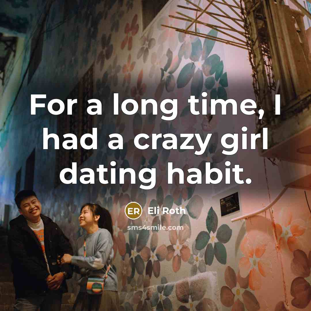 “For a long time, I had a crazy girl dating…” quote by Eli Roth