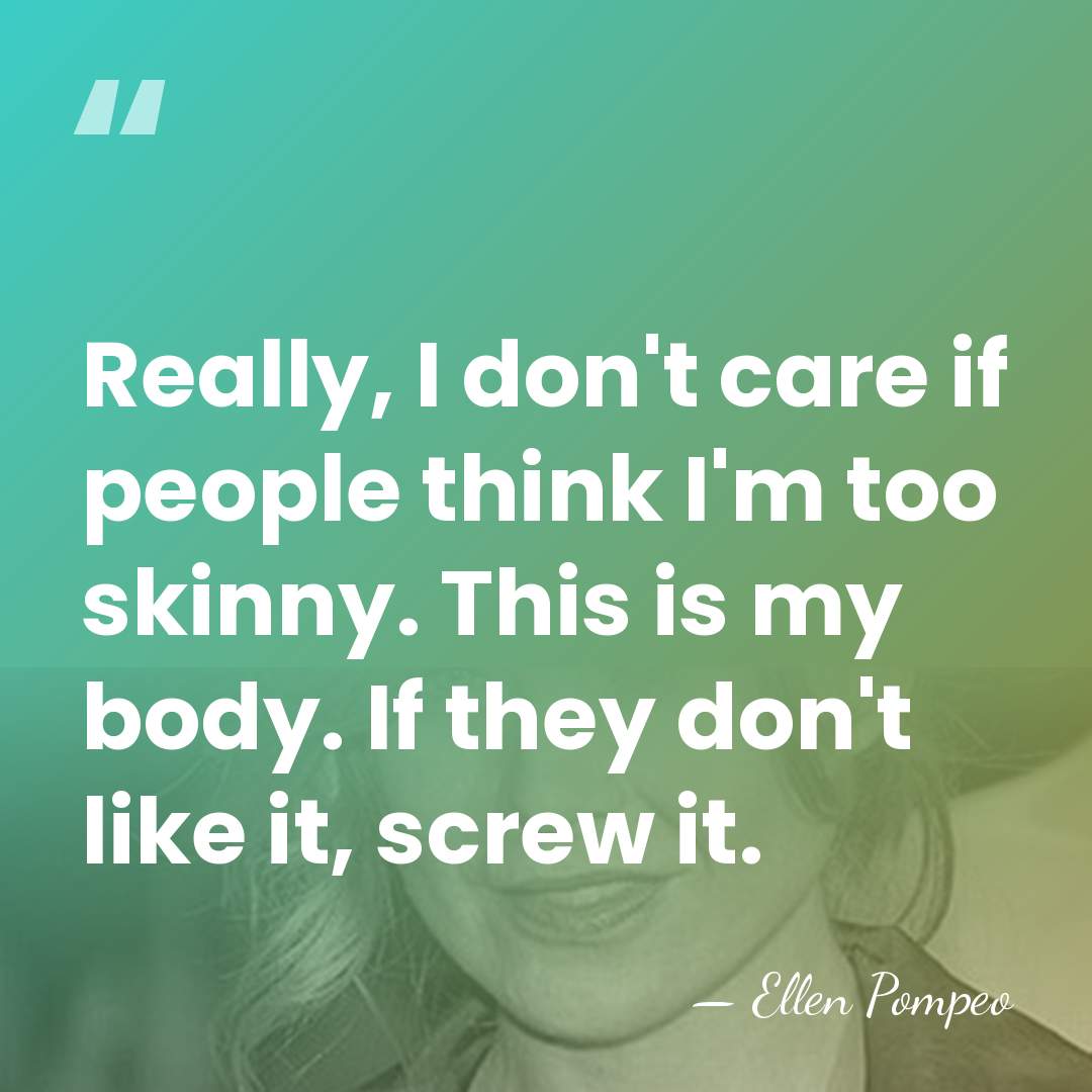 Really, I don't care if people think I'm too skinny. This is&hellip; - Ellen Pompeo