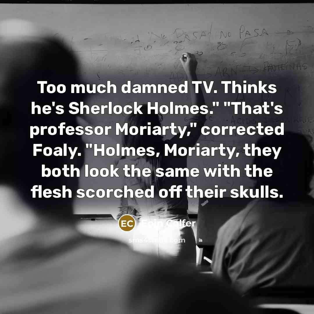 “Too much damned TV. Thinks he's Sherlock Holmes." "That's professor…” quote by Eoin Colfer