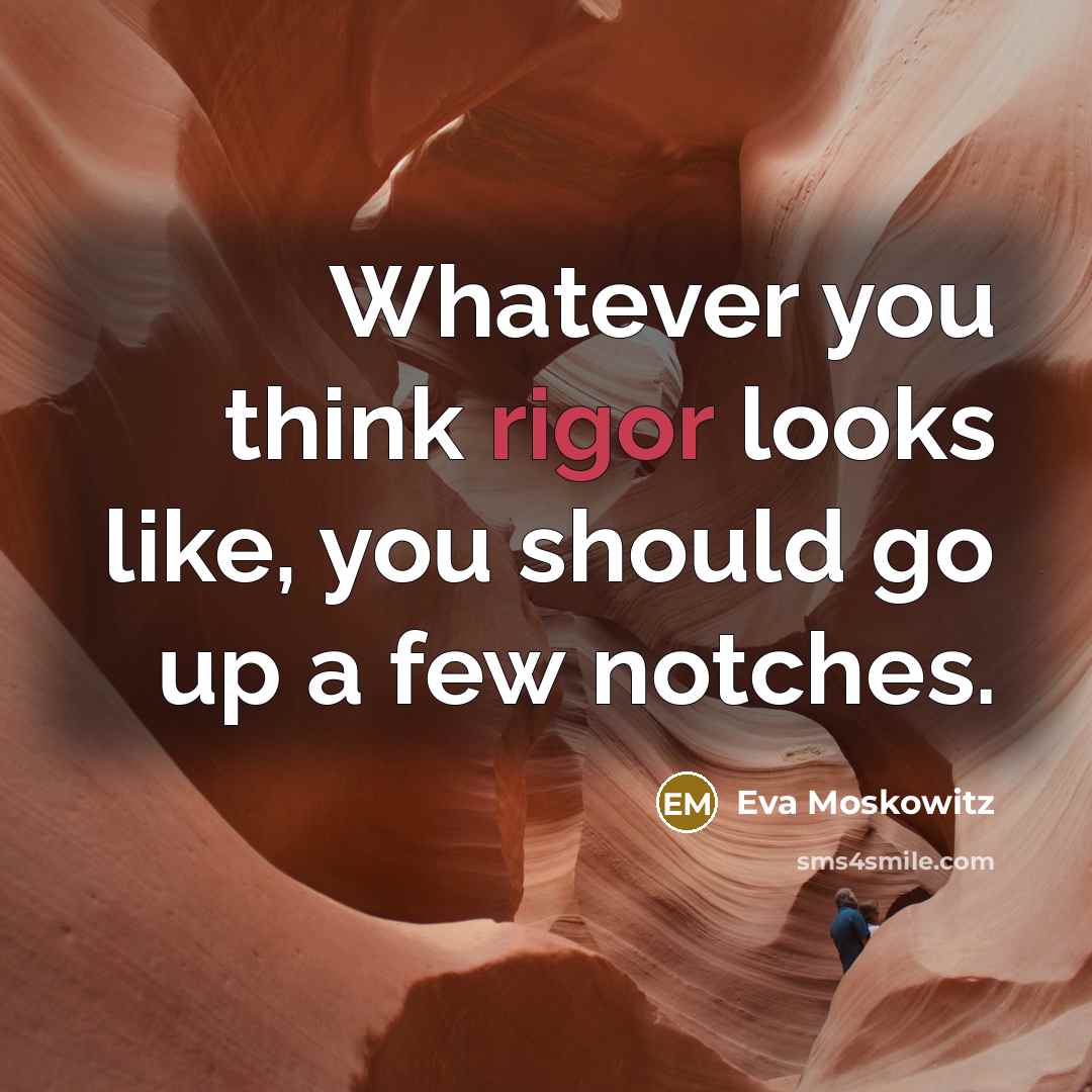 “Whatever you think rigor looks like, you should go up…” quote by Eva Moskowitz