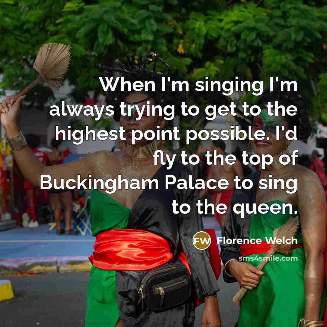 “When I'm singing I'm always trying to get to the…” quote by Florence Welch