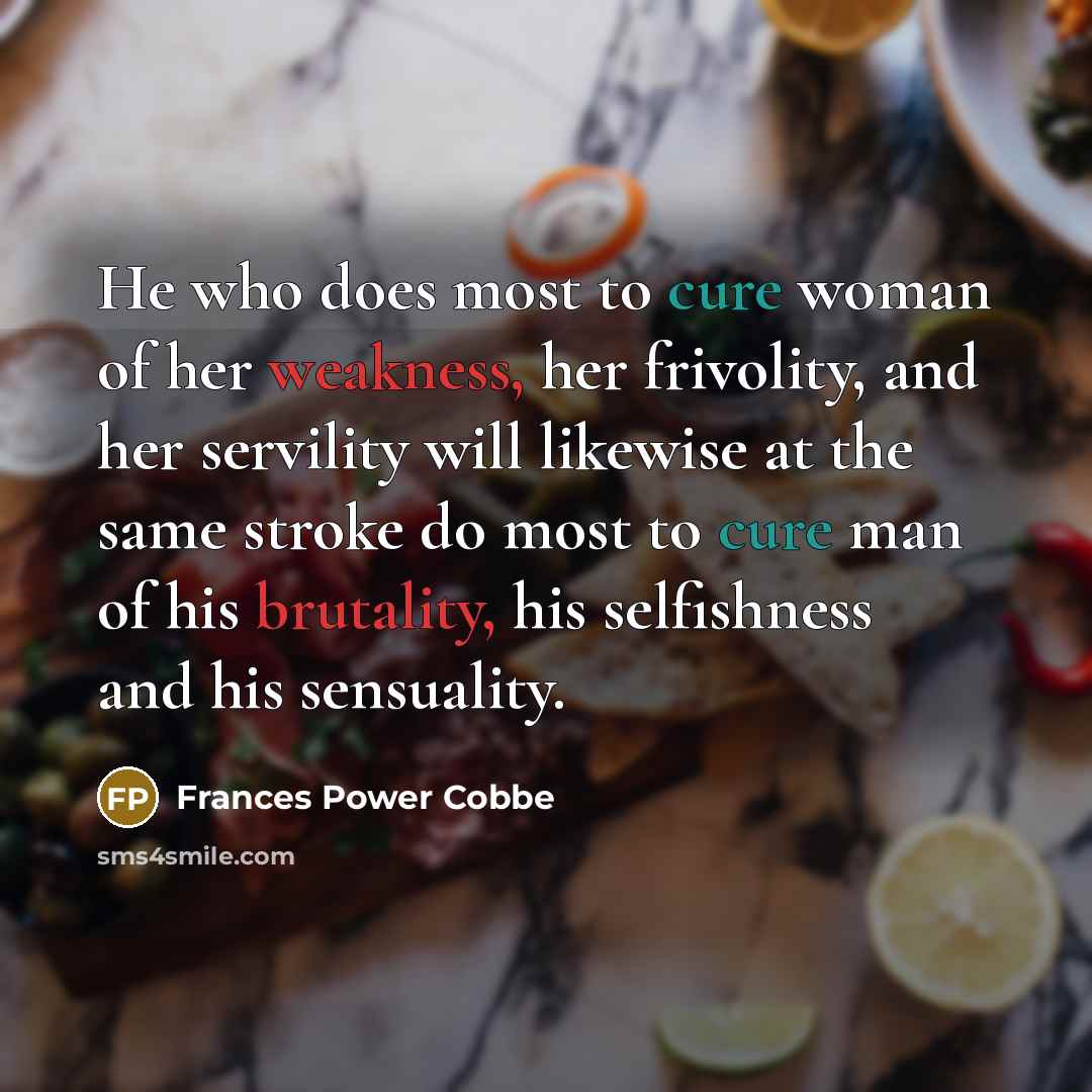 “He who does most to cure woman of her weakness,…” quote by Frances Power Cobbe