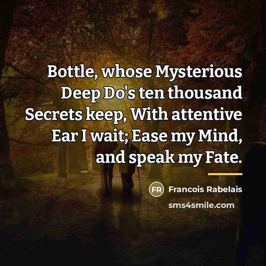 “Bottle, whose Mysterious Deep Do's ten thousand Secrets keep, With…” quote by Francois Rabelais