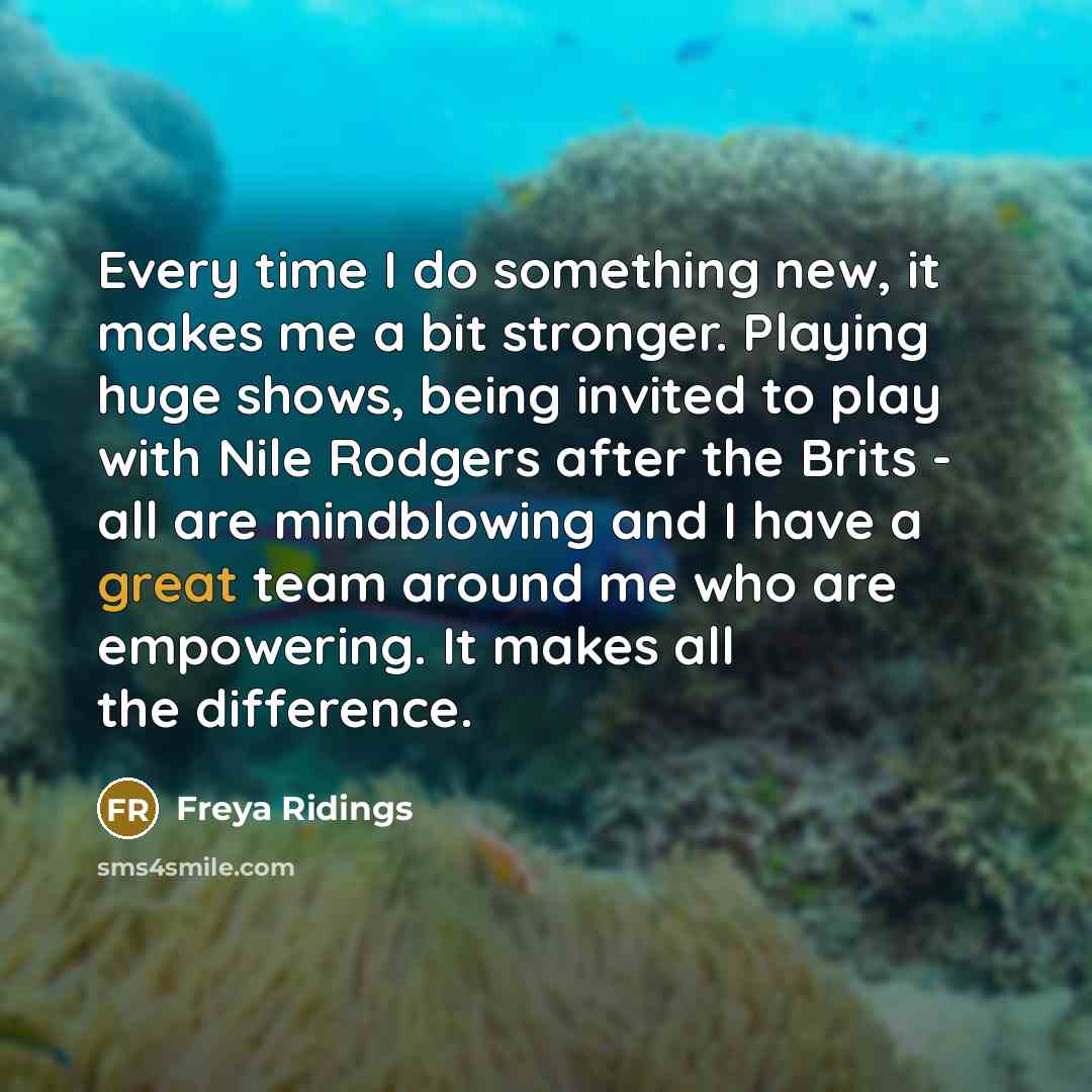 “Every time I do something new, it makes me a…” quote by Freya Ridings