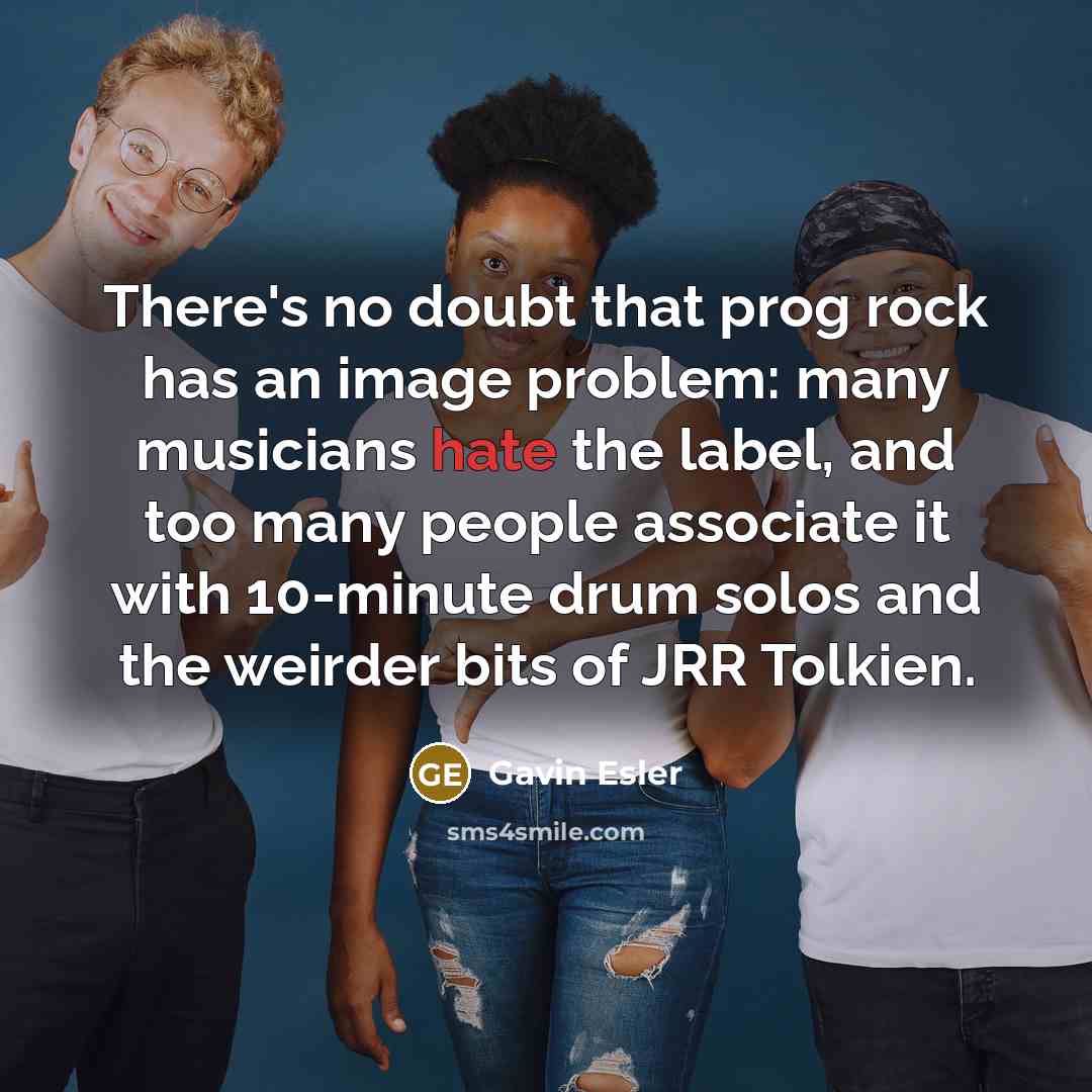 “There's no doubt that prog rock has an image problem:…” quote by Gavin Esler