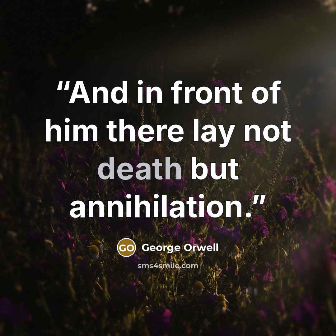 “And in front of him there lay not death but annihilation.” quote by George Orwell