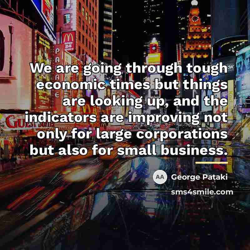 “We are going through tough economic times but things are…” quote by George Pataki
