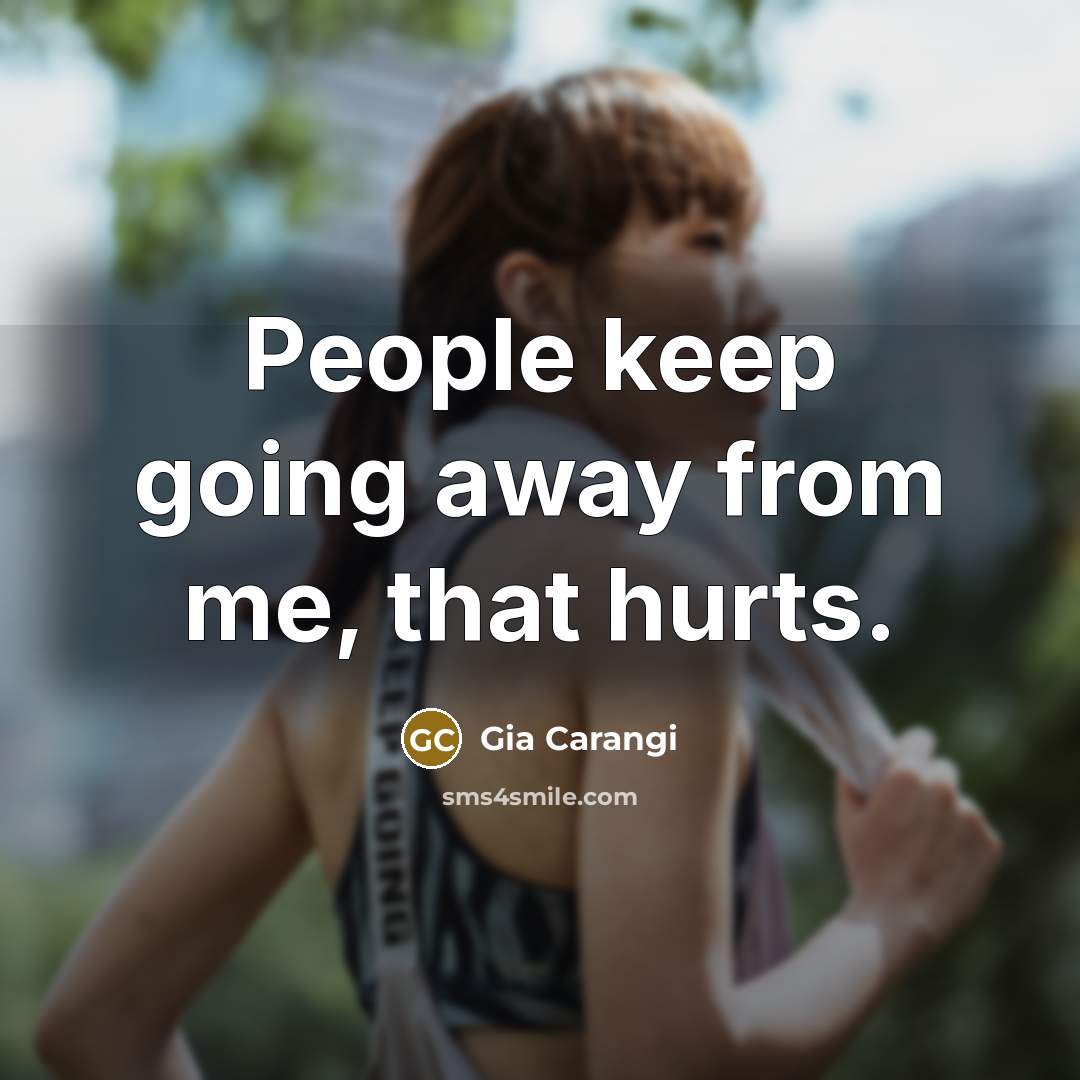 “People keep going away from me, that hurts.…” quote by Gia Carangi