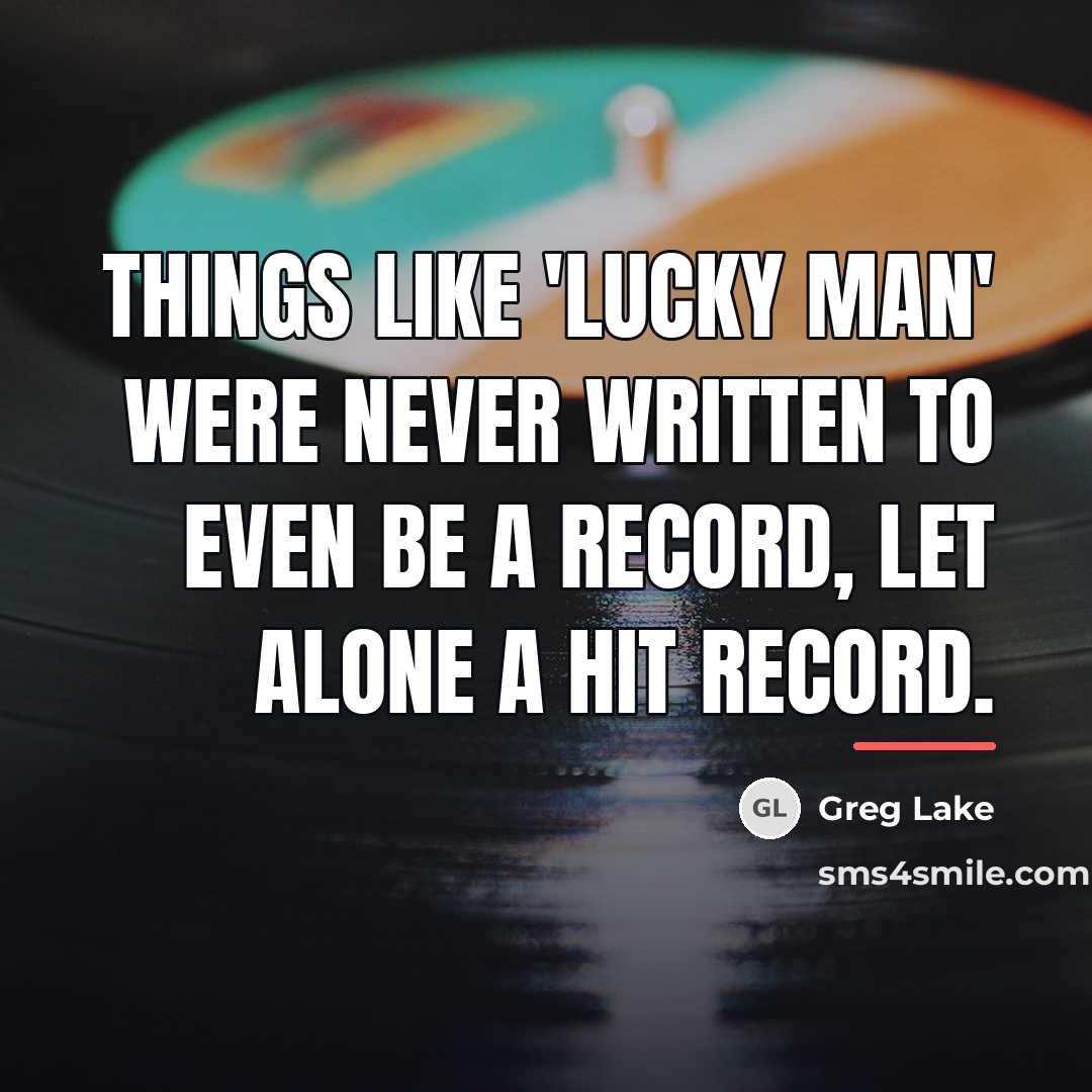 “Things like 'Lucky Man' were never written to even be…” quote by Greg Lake