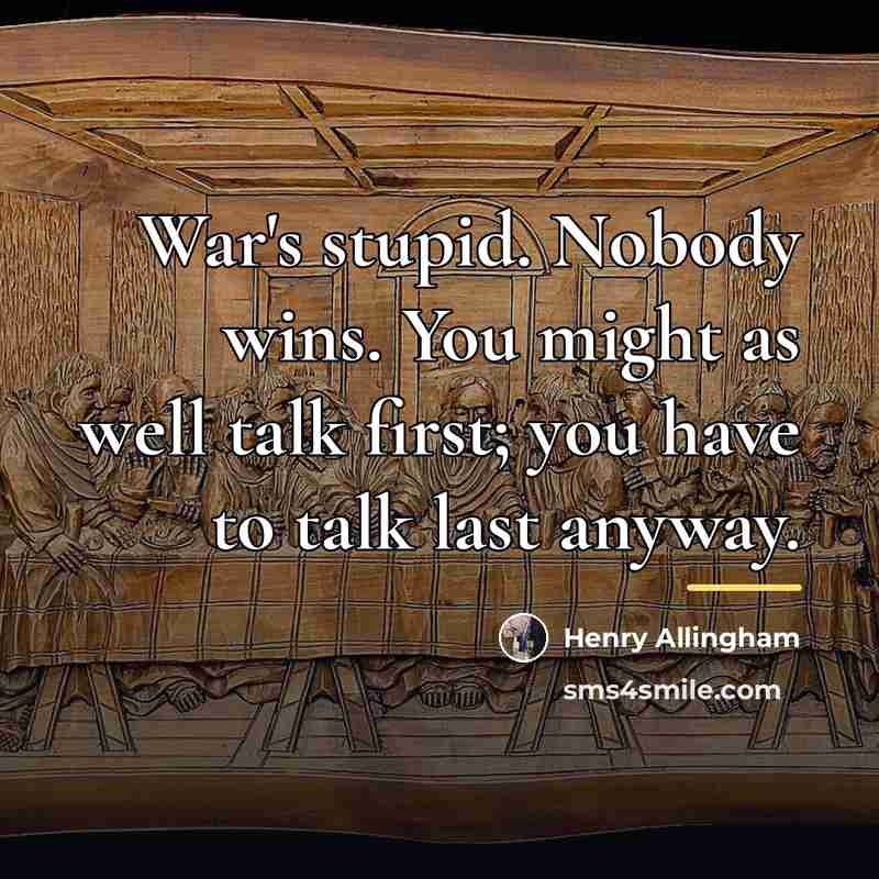 “War's stupid. Nobody wins. You might as well talk first;…” quote by Henry Allingham