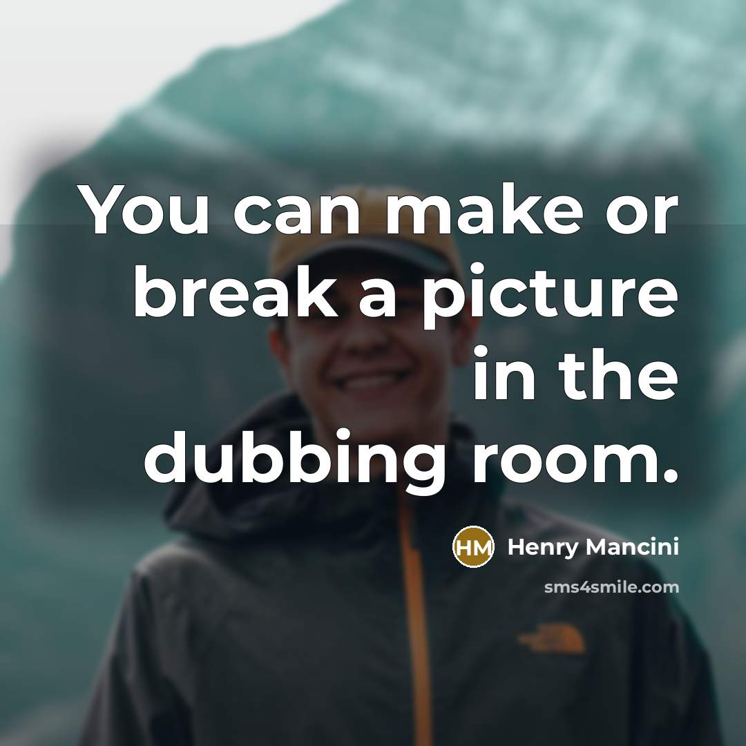 “You can make or break a picture in the dubbing…” quote by Henry Mancini