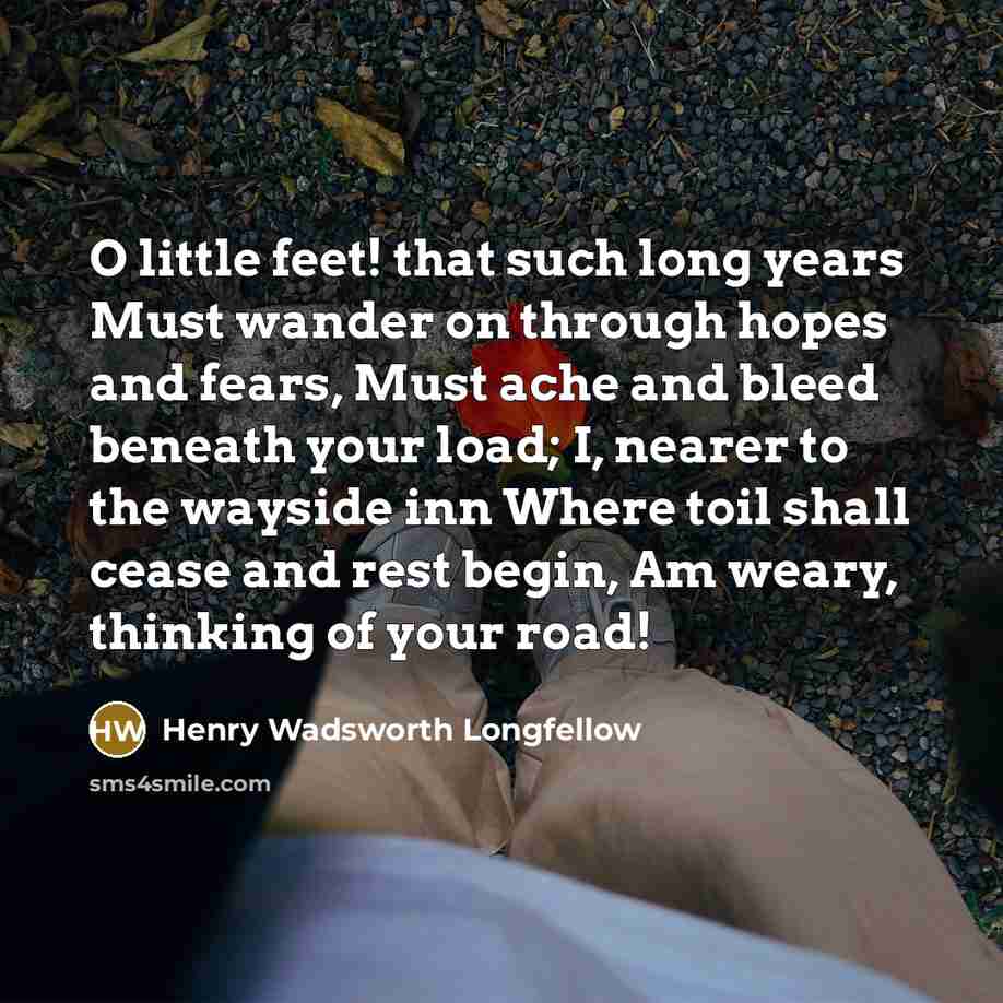 “O little feet! that such long years Must wander on…” quote by Henry Wadsworth Longfellow