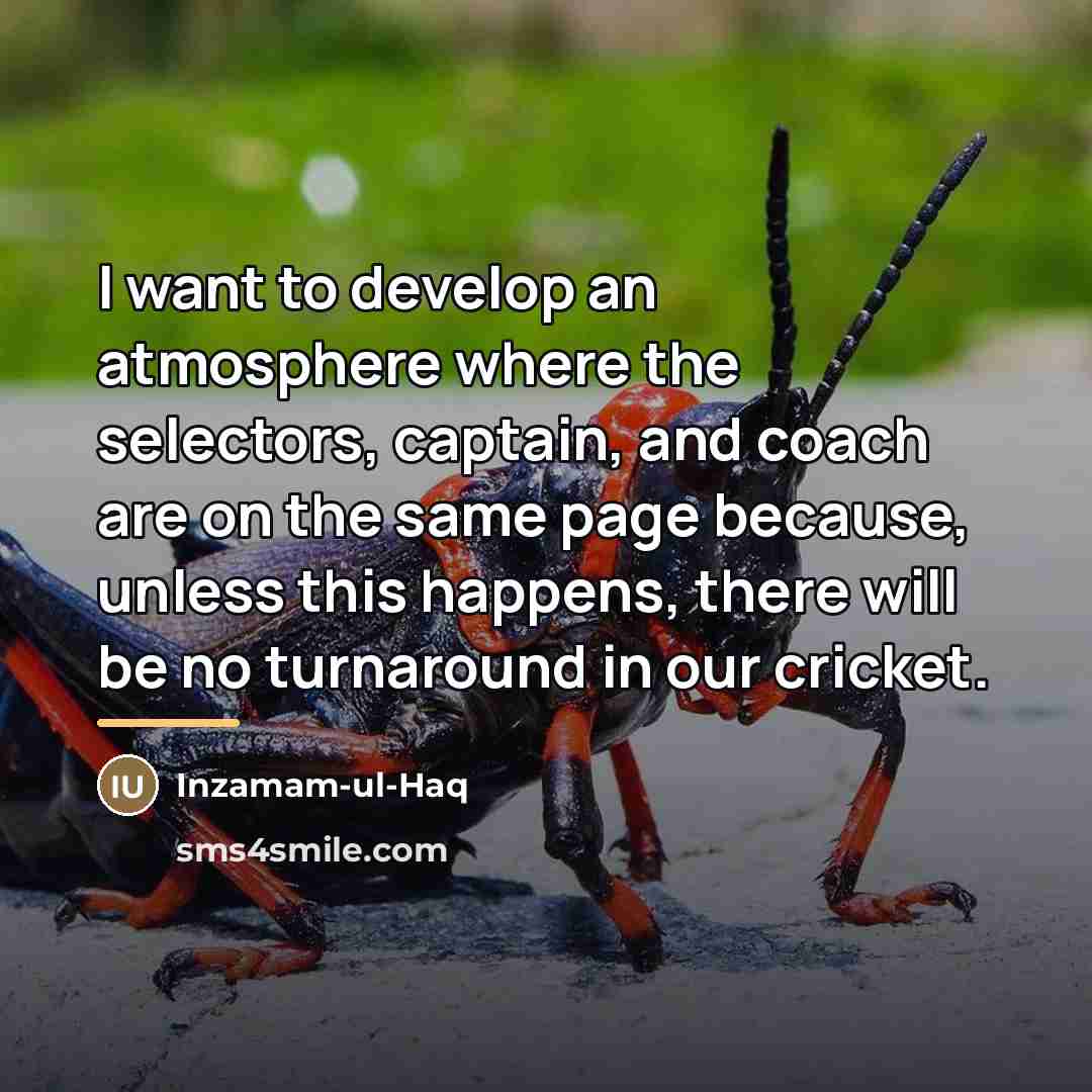 “I want to develop an atmosphere where the selectors, captain,…” quote by Inzamam-ul-Haq
