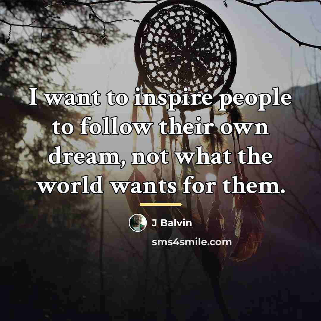 “I want to inspire people to follow their own dream,…” quote by J Balvin