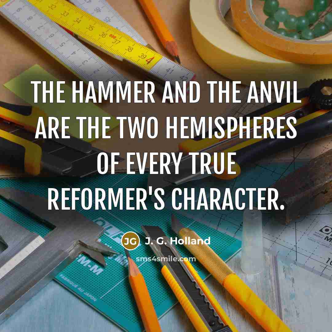 “The hammer and the anvil are the two hemispheres of…” quote by J. G. Holland